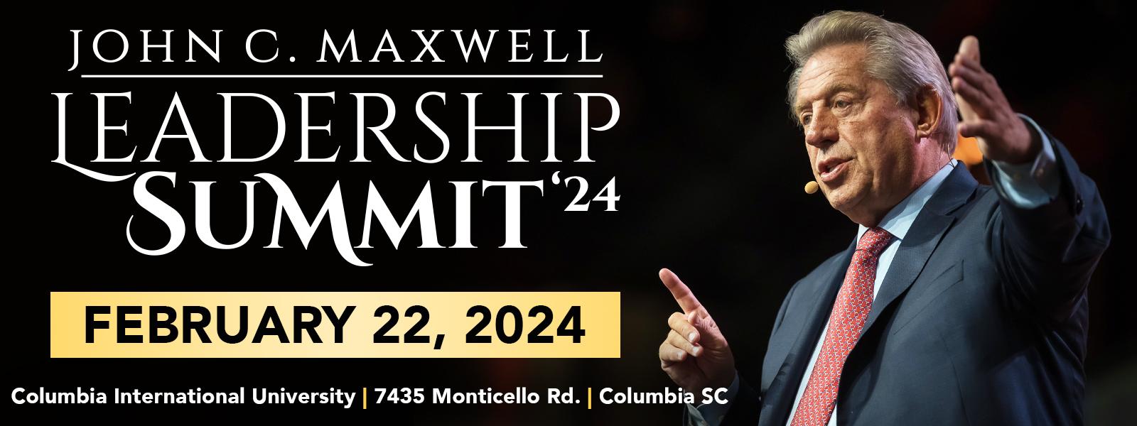 John C. Maxwell Leadership Summit, February 22, 2024. Columbia International University 7435 Monticello Rd. Columbia SC